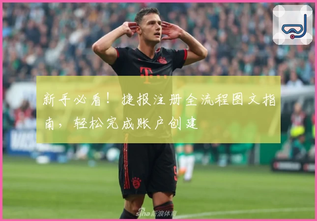 新手必看!捷报注册全流程图文指南,轻松完成账户创建