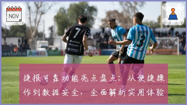 捷报可靠功能亮点盘点：从便捷操作到数据安全，全面解析实用体验