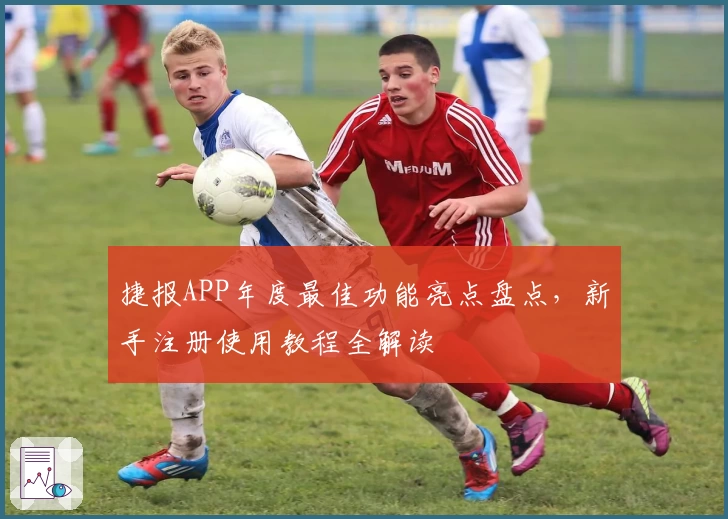 捷报APP年度最佳功能亮点盘点，新手注册使用教程全解读