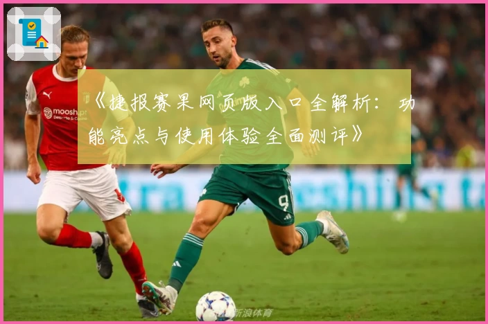 《捷报赛果网页版入口全解析：功能亮点与使用体验全面测评》