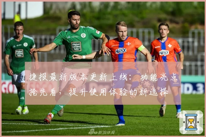 捷报最新版本更新上线：功能亮点抢先看，提升使用体验的新选择