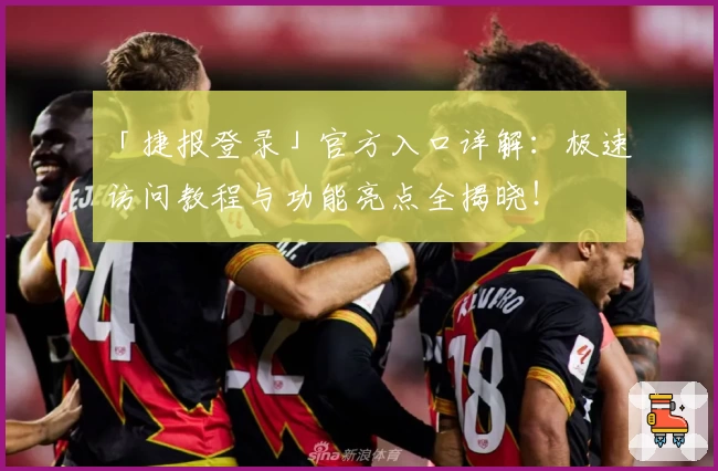 「捷报登录」官方入口详解：极速访问教程与功能亮点全揭晓！