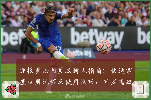 捷报资讯网页版新人指南：快速掌握注册流程及使用技巧，开启高效信息服务体验
