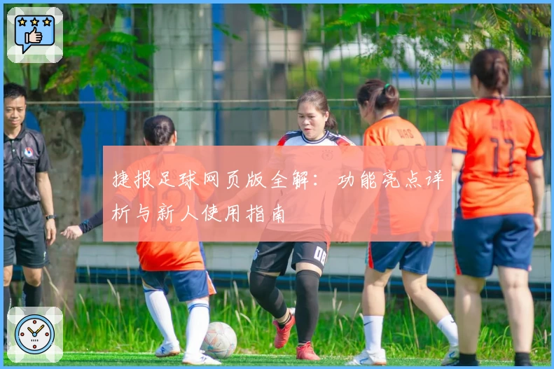 捷报足球网页版全解：功能亮点详析与新人使用指南