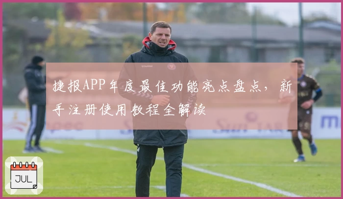 捷报APP年度最佳功能亮点盘点，新手注册使用教程全解读